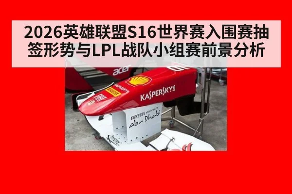 2026英雄联盟S16世界赛入围赛抽签形势与LPL战队小组赛前景分析